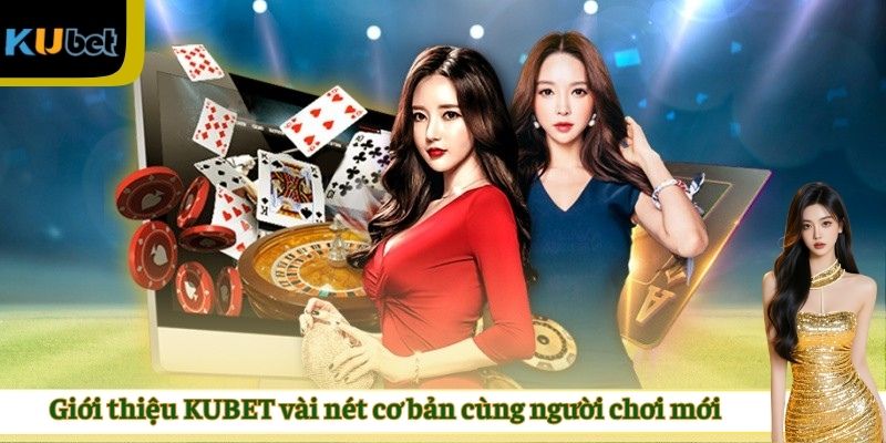 Giới thiệu KUBET vài nét cơ bản cùng người chơi mới
